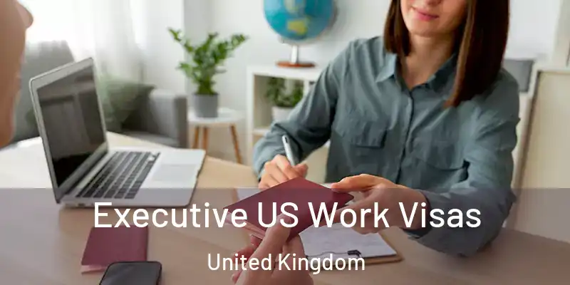  Executive US Work Visas United Kingdom