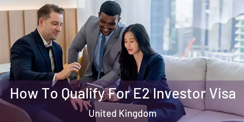  How To Qualify For E2 Investor Visa United Kingdom