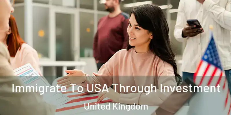  Immigrate To USA Through Investment United Kingdom
